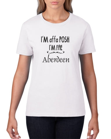 I'm Affa Posh Im Fae Aberdeen Ladies T-Shirt (Crew neck)