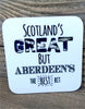 Scotland's Great but Aberdeen's the Best Bit Coaster